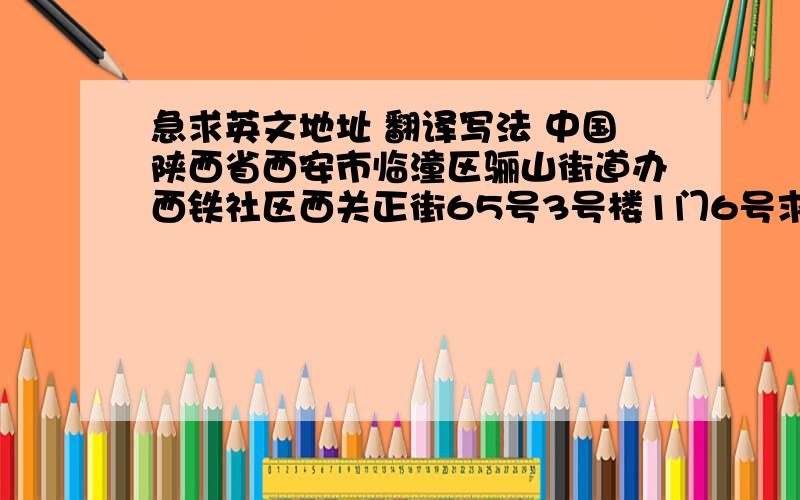 急求英文地址 翻译写法 中国陕西省西安市临潼区骊山街道办西铁社区西关正街65号3号楼1门6号求英文地址 翻译写法   中国陕西省西安市临潼区骊山街道办西铁社区西关正街65号3号楼1门6号我