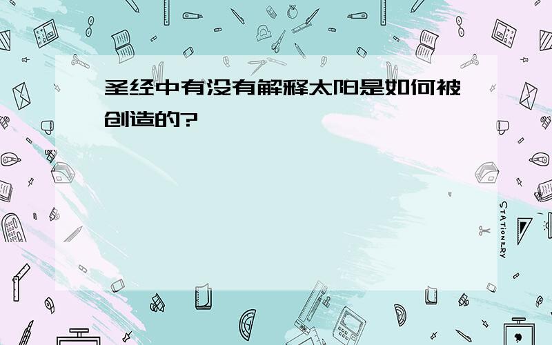 圣经中有没有解释太阳是如何被创造的?