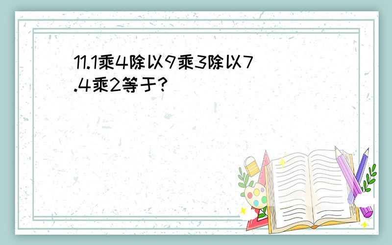 11.1乘4除以9乘3除以7.4乘2等于?