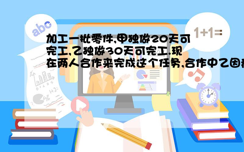 加工一批零件,甲独做20天可完工,乙独做30天可完工.现在两人合作来完成这个任务,合作中乙因病休息了若干天,这样共用16天完成.乙休息了几天（算术方法）