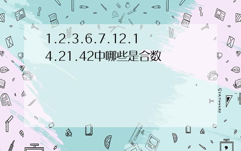 1.2.3.6.7.12.14.21.42中哪些是合数