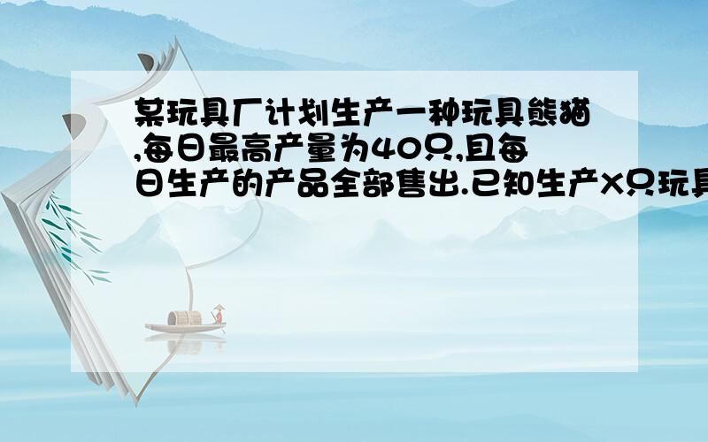 某玩具厂计划生产一种玩具熊猫,每日最高产量为40只,且每日生产的产品全部售出.已知生产X只玩具熊猫的成本为R元每只售价为P元,且P,R与X的关系式分别为R=500+30X,P=170-2X.求(1)当日产量是多少