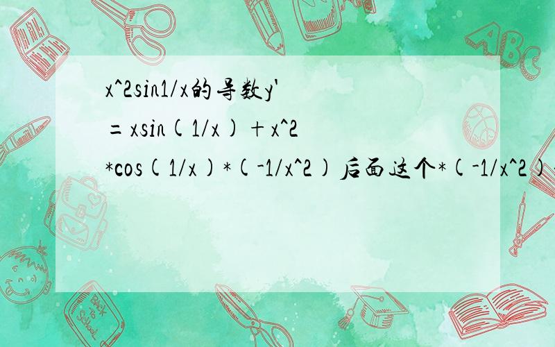 x^2sin1/x的导数y'=xsin(1/x)+x^2*cos(1/x)*(-1/x^2)后面这个*(-1/x^2)是怎么来的