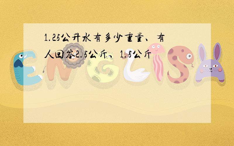 1.25公升水有多少重量、有人回答2.5公斤、1.5公斤