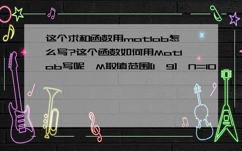 这个求和函数用matlab怎么写?这个函数如何用Matlab写呢,M取值范围[1,9],N=10,