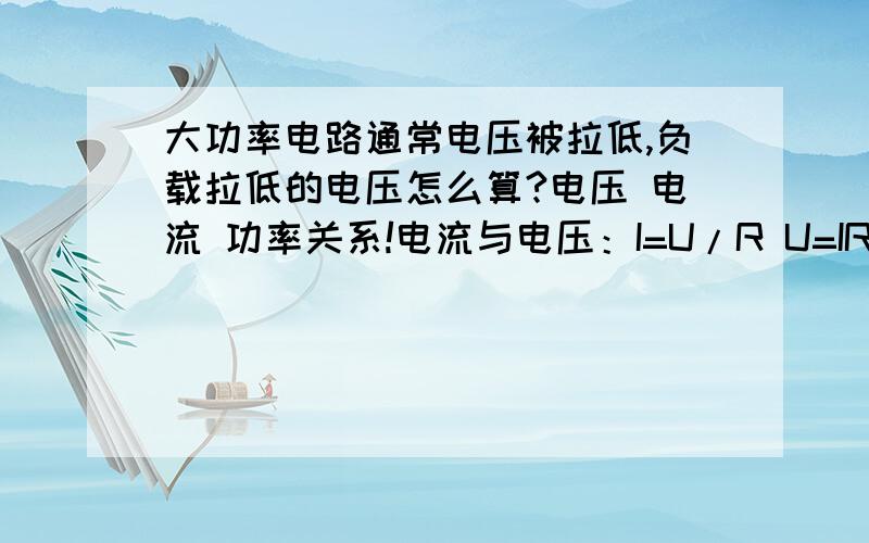 大功率电路通常电压被拉低,负载拉低的电压怎么算?电压 电流 功率关系!电流与电压：I=U/R U=IR R=U/I （R为电阻） 电功率：P=UI（电流乘电压）这几个公式就不要细讲了.我用实例来表明：AC=220V