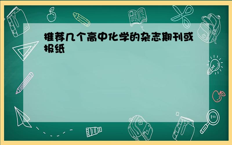 推荐几个高中化学的杂志期刊或报纸