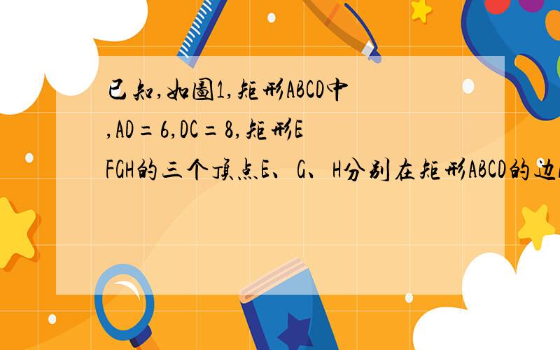 已知,如图1,矩形ABCD中,AD=6,DC=8,矩形EFGH的三个顶点E、G、H分别在矩形ABCD的边ABCD的边AB、CD、DA上,AH=2,连接CF．（1）如图2,当四边形EFGH为正方形时,求AE的长和△FCG的面积；（2）如图1,设AE=x,△FCG