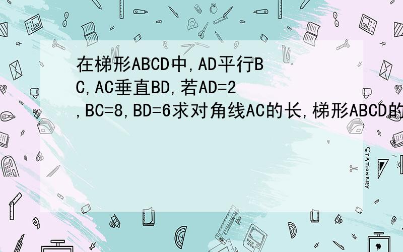 在梯形ABCD中,AD平行BC,AC垂直BD,若AD=2,BC=8,BD=6求对角线AC的长,梯形ABCD的面积