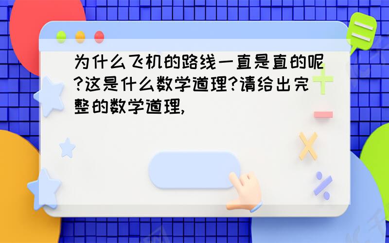 为什么飞机的路线一直是直的呢?这是什么数学道理?请给出完整的数学道理,