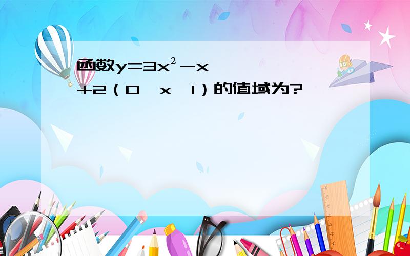 函数y=3x²-x+2（0≤x≤1）的值域为?