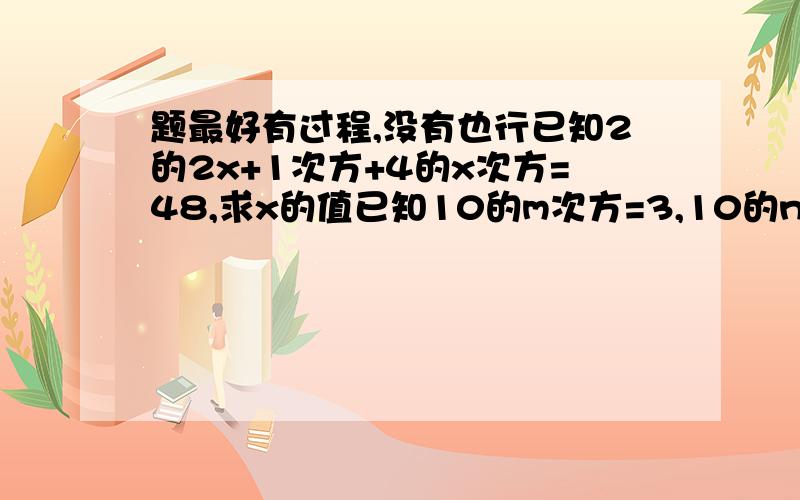 题最好有过程,没有也行已知2的2x+1次方+4的x次方=48,求x的值已知10的m次方=3,10的n次方=2 求10的2m-n次方 的值