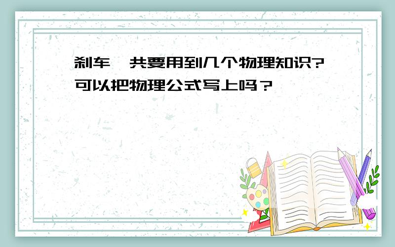 刹车一共要用到几个物理知识?可以把物理公式写上吗？