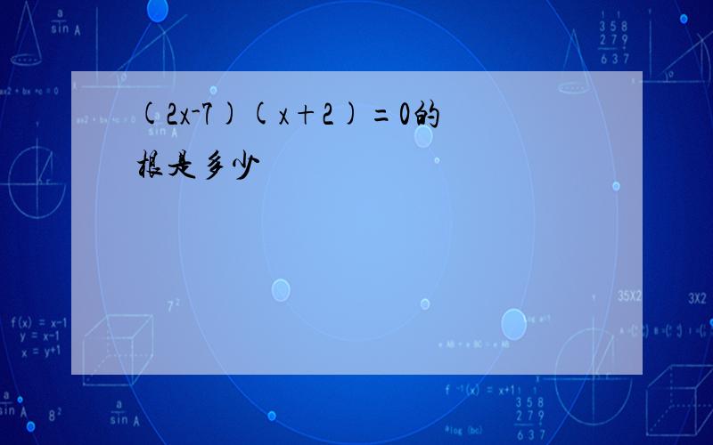 (2x-7)(x+2)=0的根是多少