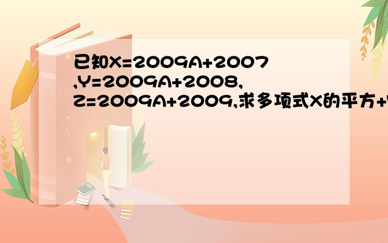 已知X=2009A+2007,Y=2009A+2008,Z=2009A+2009,求多项式X的平方+Y的平方+Z的平方-XY-YZ-XZ的值!