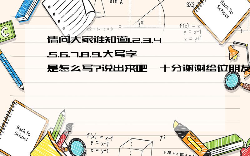 请问大家谁知道1.2.3.4.5.6.7.8.9.大写字是怎么写?说出来吧,十分谢谢给位朋友了侣