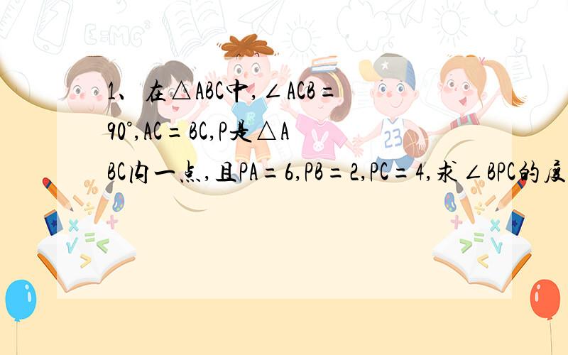 1、在△ABC中,∠ACB=90°,AC=BC,P是△ABC内一点,且PA=6,PB=2,PC=4,求∠BPC的度数.（证明题）2、∠A=52°,O是AB、AC的垂直平分线的交点,那么∠OCB=_____.（填空题）3、在Rt△ABC中,∠B=90°,AB=1,AC的垂直平分线ED