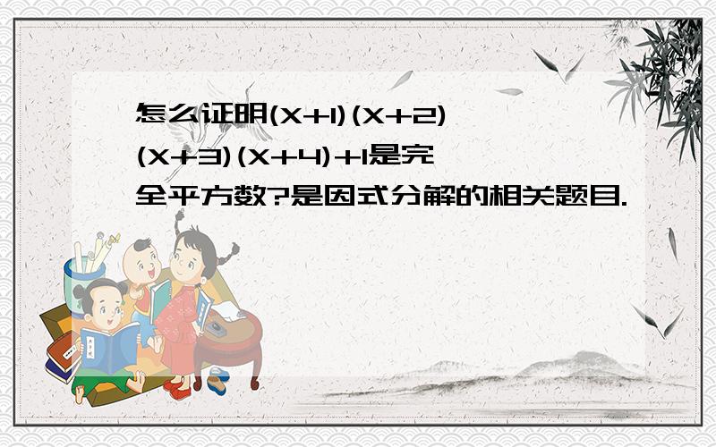 怎么证明(X+1)(X+2)(X+3)(X+4)+1是完全平方数?是因式分解的相关题目.