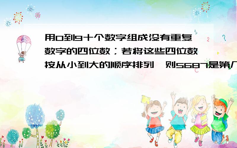 用0到9十个数字组成没有重复数字的四位数；若将这些四位数按从小到大的顺序排列,则5687是第几个数?