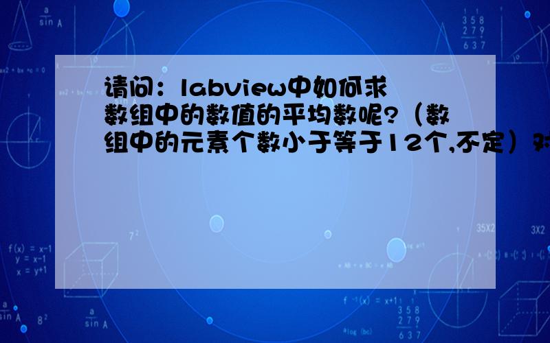 请问：labview中如何求数组中的数值的平均数呢?（数组中的元素个数小于等于12个,不定）对不起,我会了.原来有直接算数组中的数的函数的.