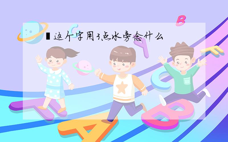 堙这个字用3点水旁念什么