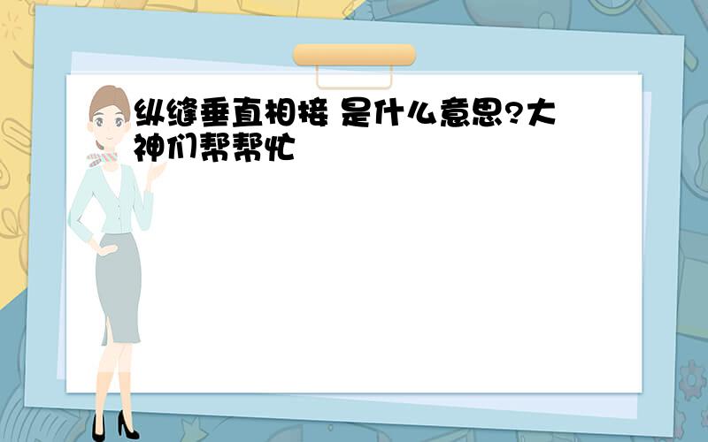 纵缝垂直相接 是什么意思?大神们帮帮忙