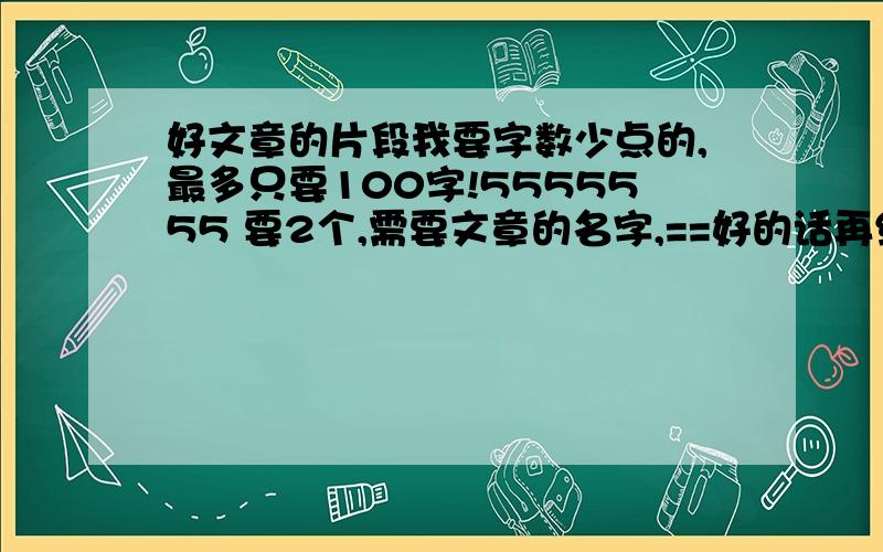 好文章的片段我要字数少点的,最多只要100字!5555555 要2个,需要文章的名字,==好的话再给30分!