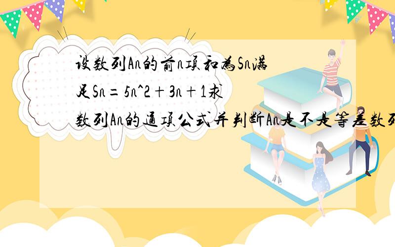 设数列An的前n项和为Sn满足Sn=5n^2+3n+1求数列An的通项公式并判断An是不是等差数列