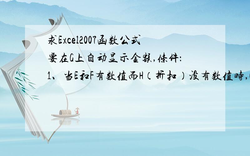 求Excel2007函数公式要在G上自动显示金额,条件：1、当E和F有数值而H（折扣）没有数值时,G自动得出E和F的积.2、当F 是“按月”而H（折扣）没有数值时,G直接得600.00.3、当E和F有数值而H（折扣有