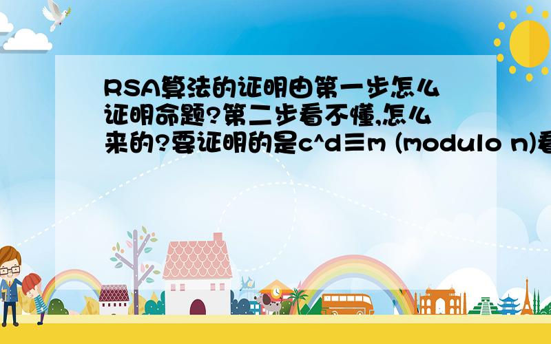 RSA算法的证明由第一步怎么证明命题?第二步看不懂,怎么来的?要证明的是c^d≡m (modulo n)看不清图片就下载以后看