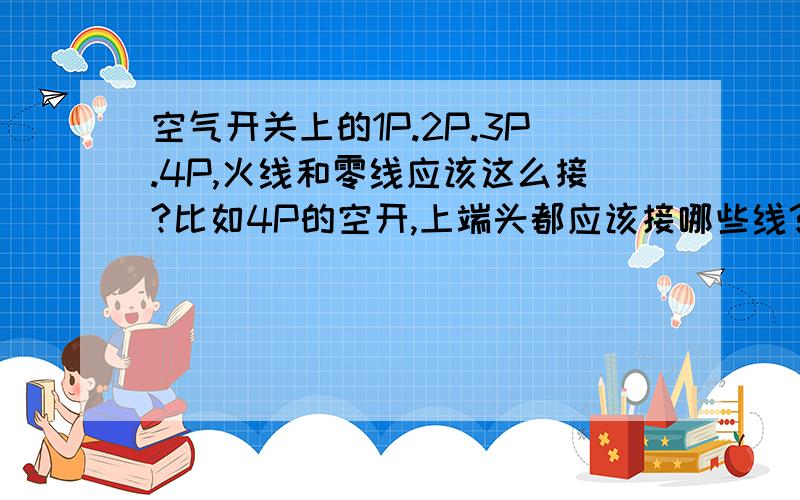 空气开关上的1P.2P.3P.4P,火线和零线应该这么接?比如4P的空开,上端头都应该接哪些线?