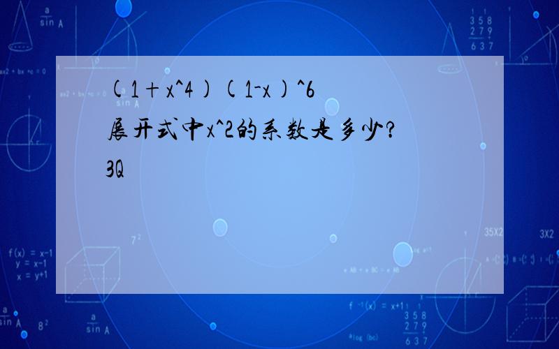 (1+x^4)(1-x)^6展开式中x^2的系数是多少?3Q