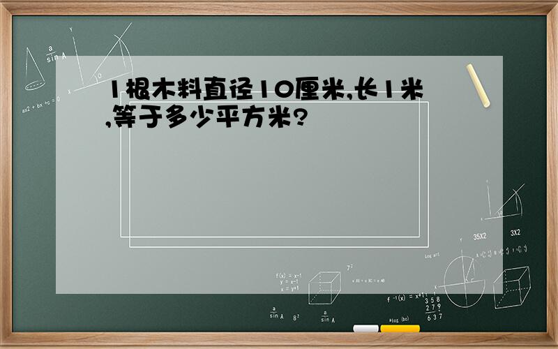 1根木料直径10厘米,长1米,等于多少平方米?