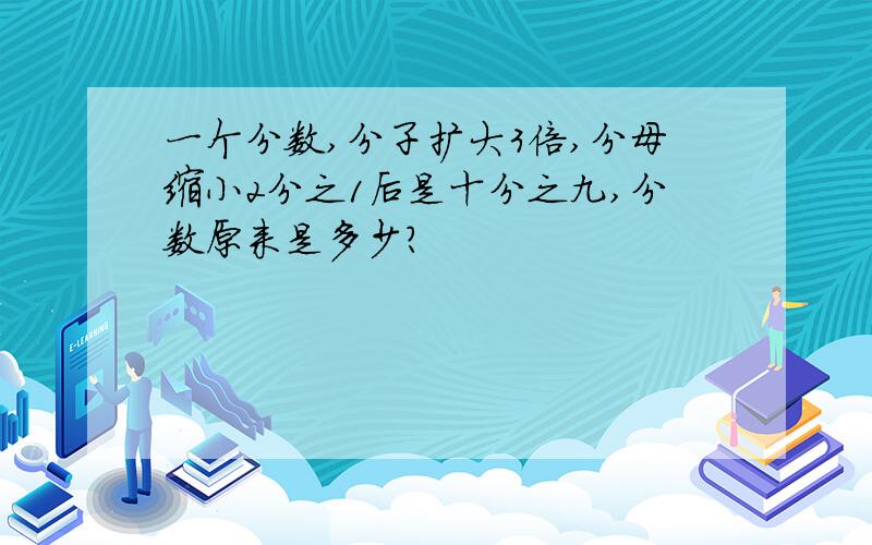 一个分数,分子扩大3倍,分母缩小2分之1后是十分之九,分数原来是多少?