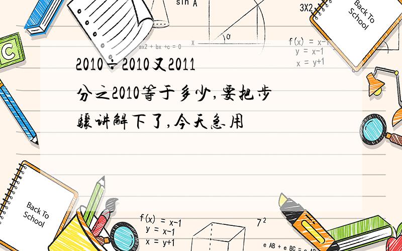 2010÷2010又2011分之2010等于多少,要把步骤讲解下了,今天急用