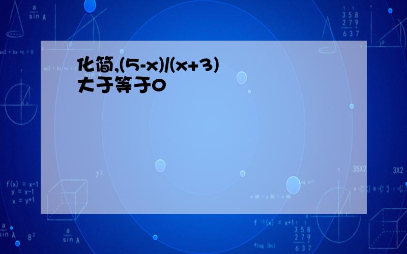 化简,(5-x)/(x+3)大于等于0