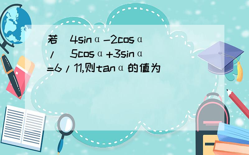 若(4sinα-2cosα)/(5cosα+3sinα)=6/11,则tanα的值为