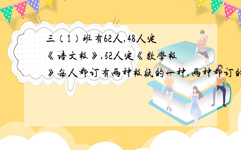 三（1）班有62人,48人定《语文报》,52人定《数学报》每人都订有两种报纸的一种,两种都订的有多少人?