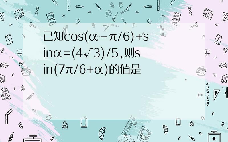 已知cos(α-π/6)+sinα=(4√3)/5,则sin(7π/6+α)的值是