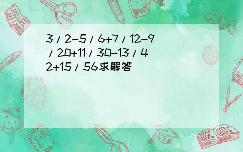 3/2-5/6+7/12-9/20+11/30-13/42+15/56求解答