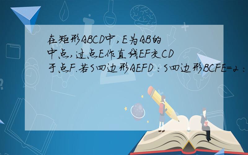 在矩形ABCD中,E为AB的中点,过点E作直线EF交CD于点F.若S四边形AEFD :S四边形BCFE=2 :1,则DF :FC的值是多少?选项有：A.5 :1 B.5 :2 C.4 :1 D.3 :1