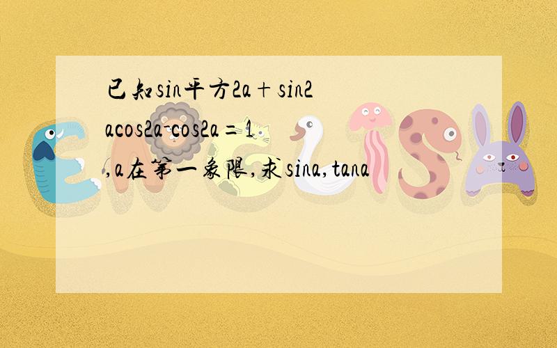已知sin平方2a+sin2acos2a-cos2a=1,a在第一象限,求sina,tana