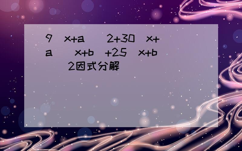 9(x+a)^2+30(x+a)(x+b)+25(x+b)^2因式分解