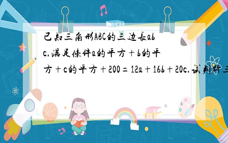 已知三角形ABC的三边长abc,满足条件a的平方+b的平方+c的平方+200=12a+16b+20c,试判断三角形SBC的形状