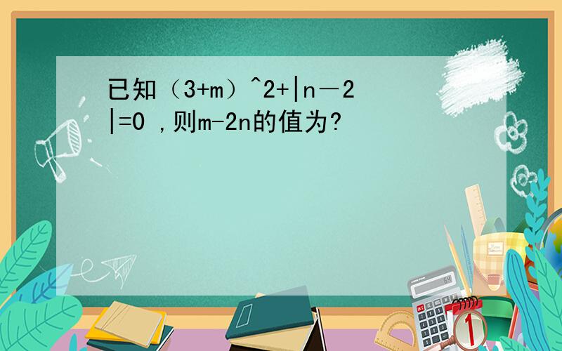 已知（3+m）^2+|n－2|=0 ,则m-2n的值为?