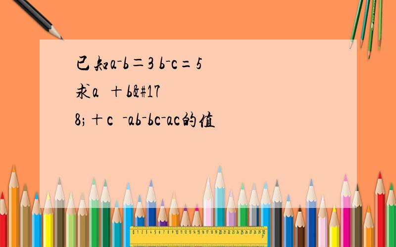 已知a－b＝3 b－c=5 求a²＋b²＋c²－ab－bc－ac的值