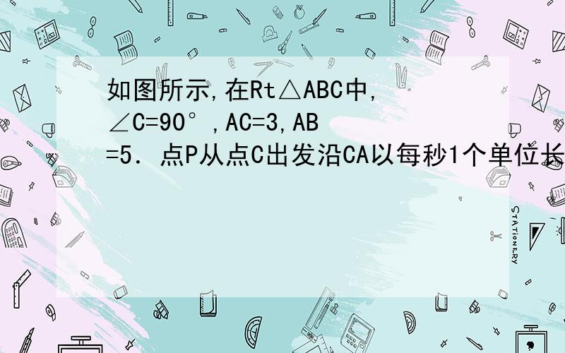 如图所示,在Rt△ABC中,∠C=90°,AC=3,AB=5．点P从点C出发沿CA以每秒1个单位长的速度向点A匀速运动,到达点A后立刻以原来的速度沿AC返回；点Q从点A出发沿AB以每秒1个单位长的速度向点B匀速运动．