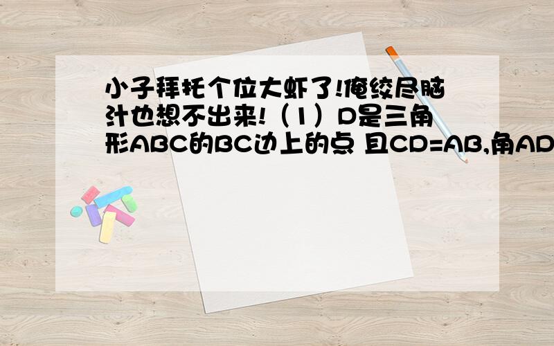 小子拜托个位大虾了!俺绞尽脑汁也想不出来!（1）D是三角形ABC的BC边上的点 且CD=AB,角ADB=角BAD,AE是三角形ABD的中线,求证AC=2AE.（2）在直角三角形ABC中,角C=90度,BD是角B的平分线,交AC于D,CE垂直AB