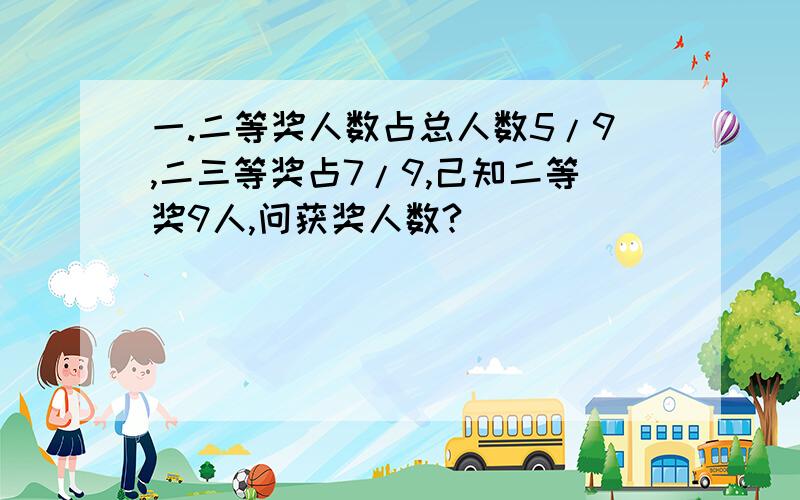 一.二等奖人数占总人数5/9,二三等奖占7/9,己知二等奖9人,问获奖人数?