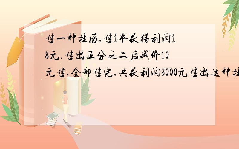 售一种挂历,售1本获得利润18元.售出五分之二后减价10元售,全部售完,共获利润3000元售出这种挂历多少本